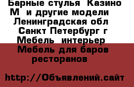 Барные стулья “Казино М“ и другие модели. - Ленинградская обл., Санкт-Петербург г. Мебель, интерьер » Мебель для баров, ресторанов   